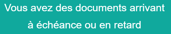 Vous avez des documents arrivant à échéance ou en retard