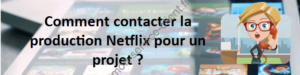 Comment contacter la production Netflix pour un projet ?