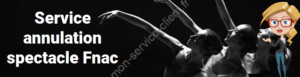 Service annulation spectacle Fnac